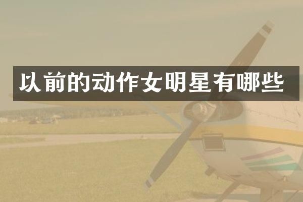 以前的动作女明星有哪些