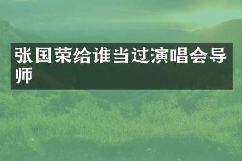 张国荣给谁当过演唱会导师