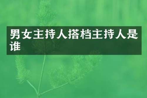 男女主持人搭档主持人是谁