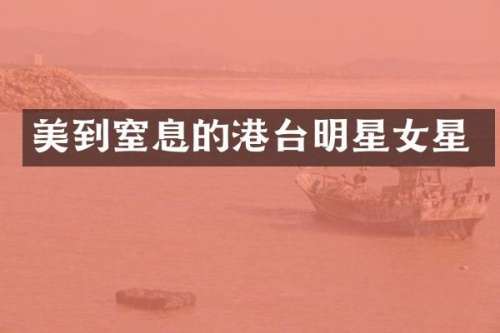 美到窒息的港台明星女星
