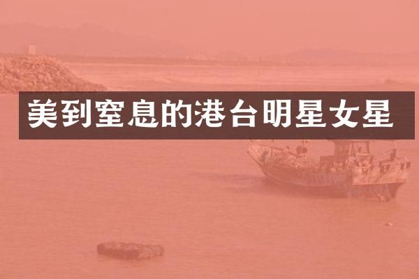 美到窒息的港台明星女星