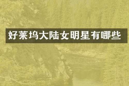 好莱坞大陆女明星有哪些