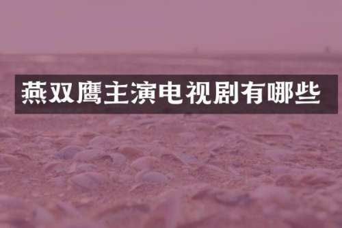 燕双鹰主演电视剧有哪些