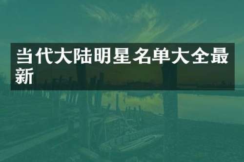 当代大陆明星名单大全最新