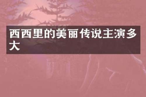西西里的美丽传说主演多大
