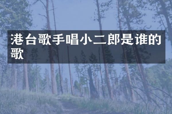 港台歌手唱小二郎是谁的歌