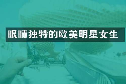眼睛独特的欧美明星女生