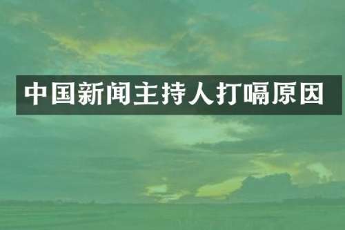 中国新闻主持人打嗝原因