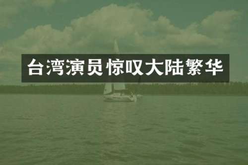 台湾演员惊叹大陆繁华
