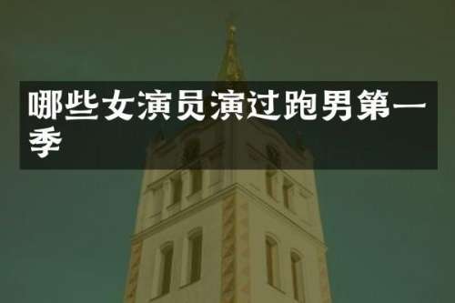 哪些女演员演过跑男第一季