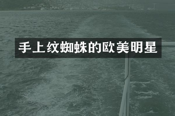 手上纹蜘蛛的欧美明星