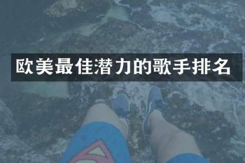 欧美最佳潜力的歌手排名