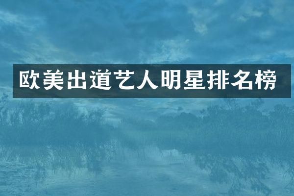 欧美出道艺人明星排名榜