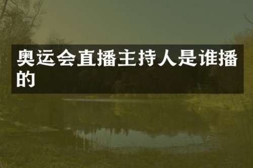 奥运会直播主持人是谁播的