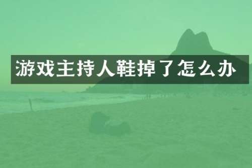游戏主持人鞋掉了怎么办