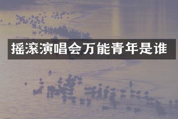 摇滚演唱会万能青年是谁