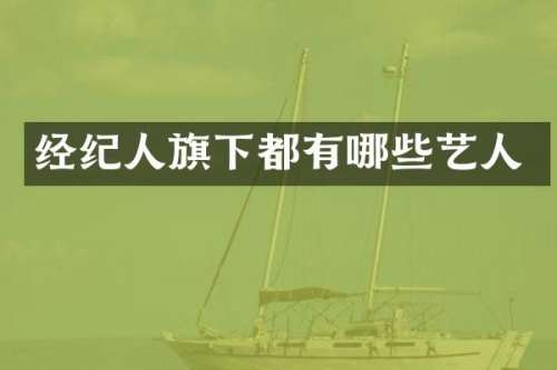 经纪人旗下都有哪些艺人