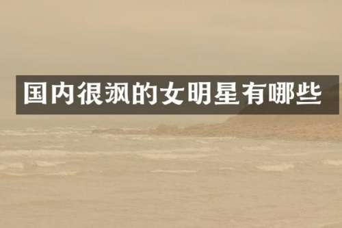 国内很飒的女明星有哪些
