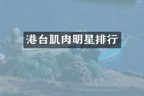 港台肌肉明星排行
