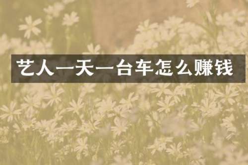艺人一天一台车怎么赚钱