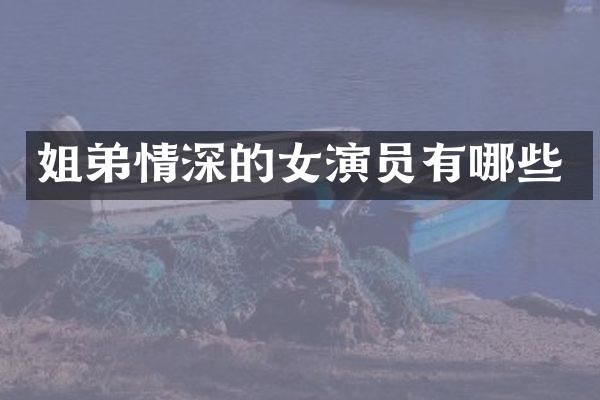姐弟情深的女演员有哪些