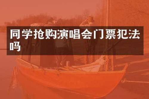 同学抢购演唱会门票犯法吗