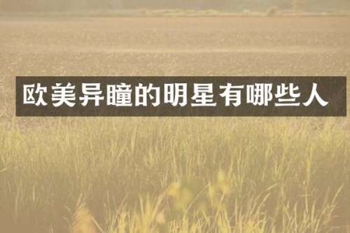 欧美异瞳的明星有哪些人