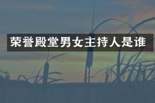 荣誉殿堂男女主持人是谁