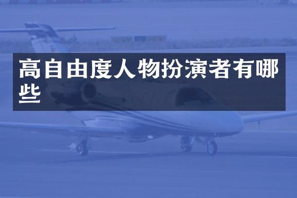 高自由度人物扮演者有哪些