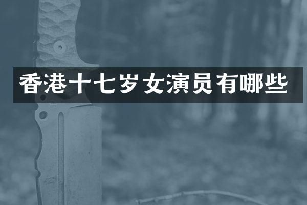 香港十七岁女演员有哪些
