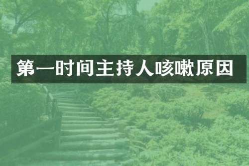 第一时间主持人咳嗽原因