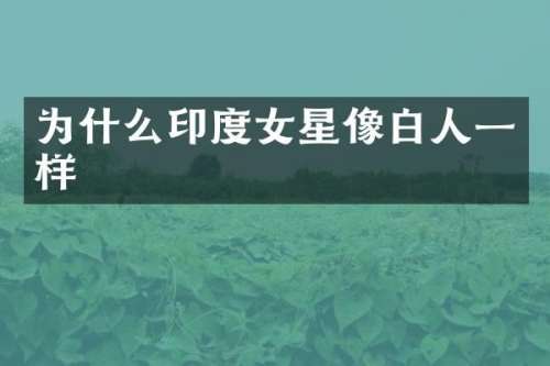 为什么印度女星像白人一样