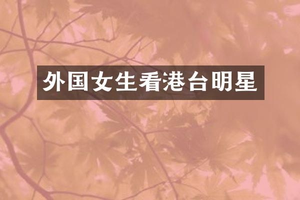 外国女生看港台明星