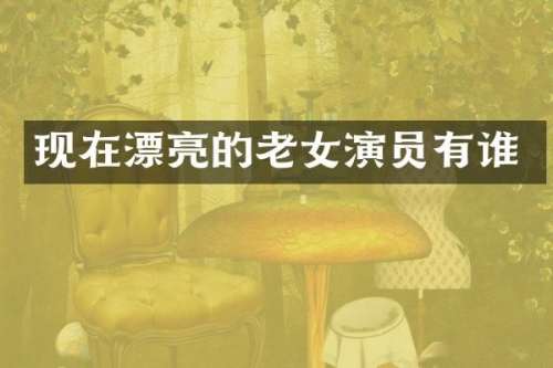 现在漂亮的演员有谁