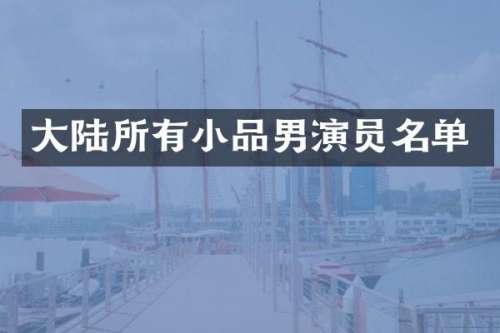 大陆所有小品男演员名单