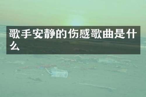 歌手安静的伤感歌曲是什么