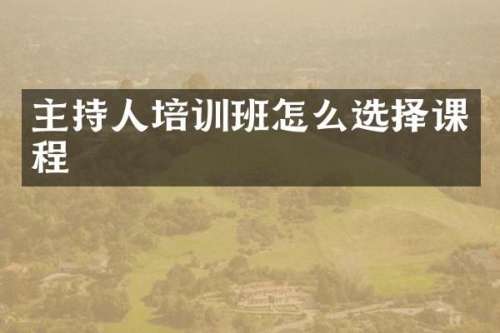 主持人培训班怎么选择课程