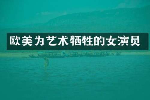 欧美为艺术牺牲的女演员