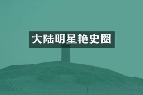 大陆明星艳史圈