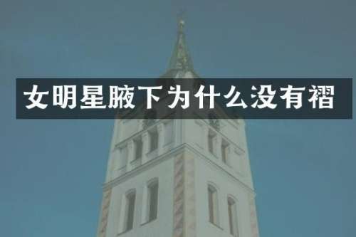 女明星腋下为什么没有褶