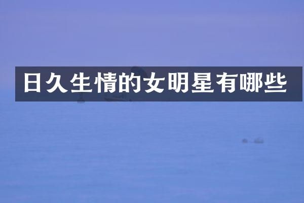 日久生情的女明星有哪些