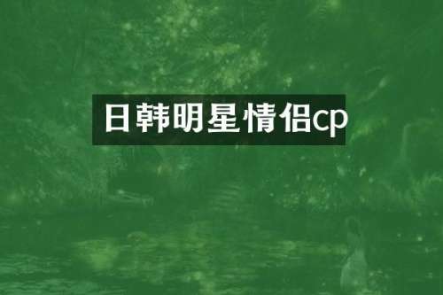 日韩明星情侣cp