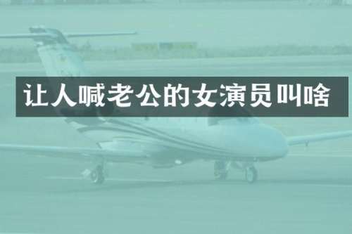 让人喊老公的女演员叫啥