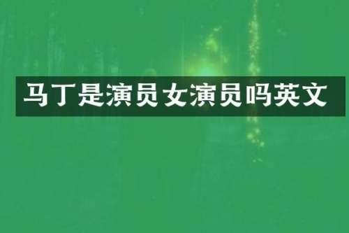 马丁是演员女演员吗英文