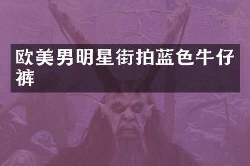 欧美男明星街拍蓝色牛仔裤