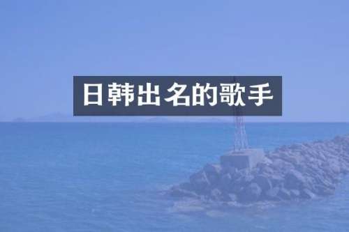 日韩出名的歌手