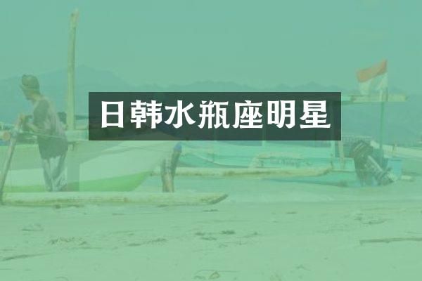 日韩水瓶座明星