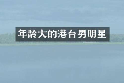 年龄大的港台男明星