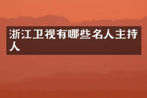 浙江卫视有哪些名人主持人