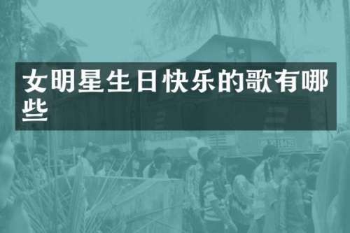 女明星生日快乐的歌有哪些